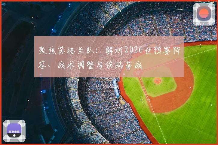 聚焦苏格兰队：解析2026世预赛阵容、战术调整与伤病备战