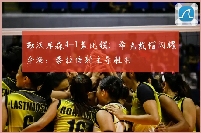 勒沃库森4-1莱比锡:希克戴帽闪耀全场,泰拉传射主导胜利