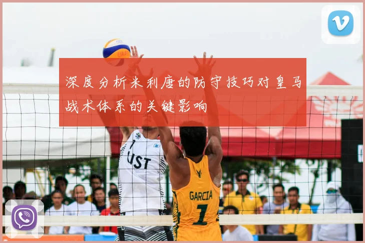 深度分析米利唐的防守技巧对皇马战术体系的关键影响