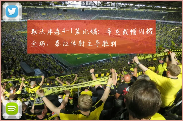 勒沃库森4-1莱比锡：希克戴帽闪耀全场，泰拉传射主导胜利